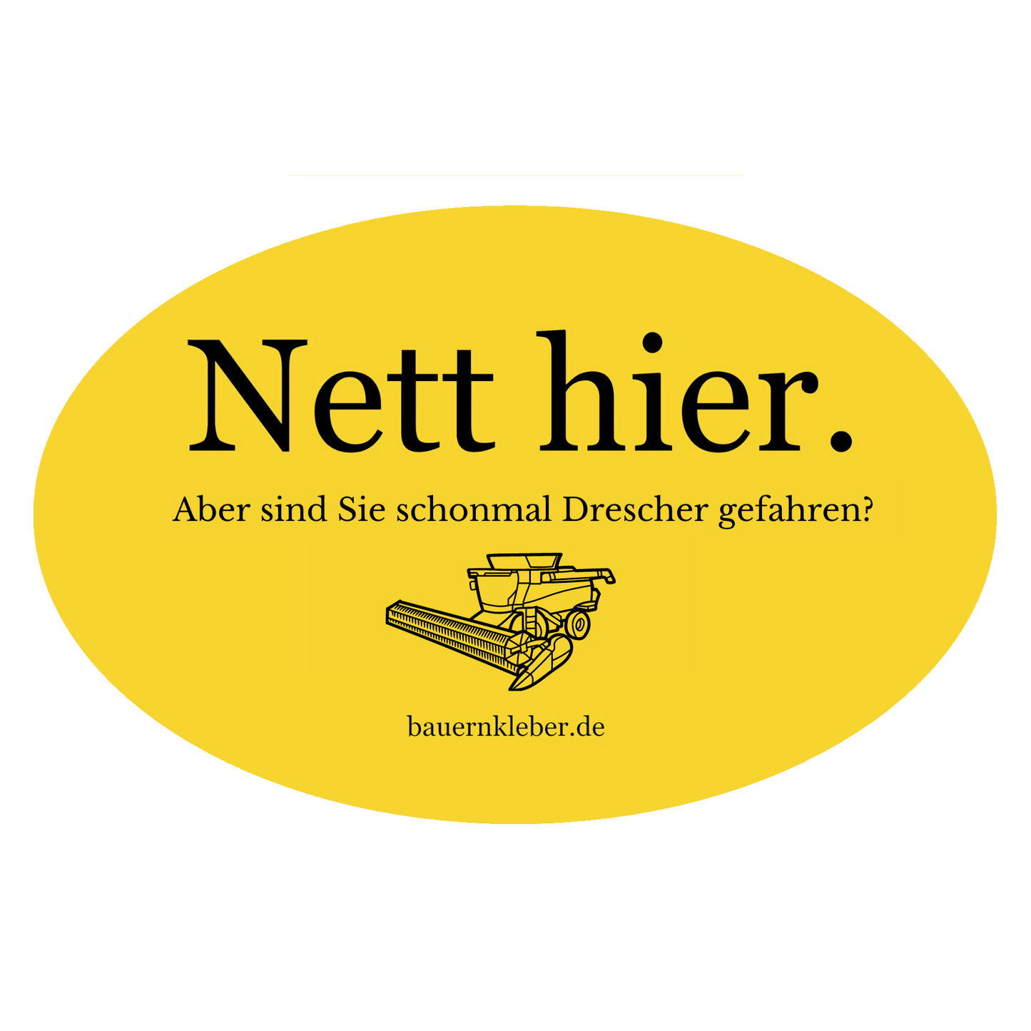 Nett hier. Aber sind Sie schonmal Drescher gefahren?