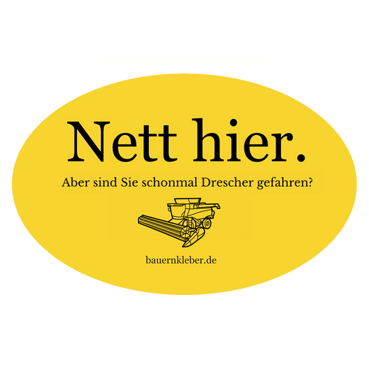 Nett hier. Aber sind Sie schonmal Drescher gefahren?